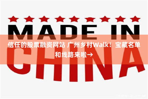 信任的股票融资网站 广州乡村Walk！宝藏名单和线路来啦→