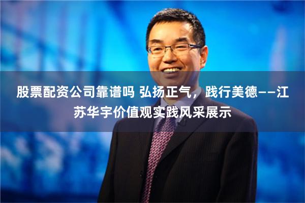 股票配资公司靠谱吗 弘扬正气，践行美德——江苏华宇价值观实践风采展示